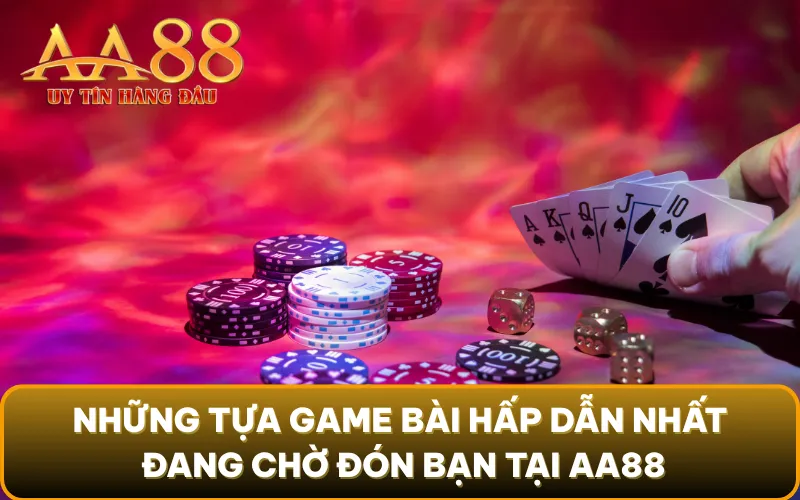Những tựa game bài hấp dẫn nhất đang chờ đón bạn tại AA88