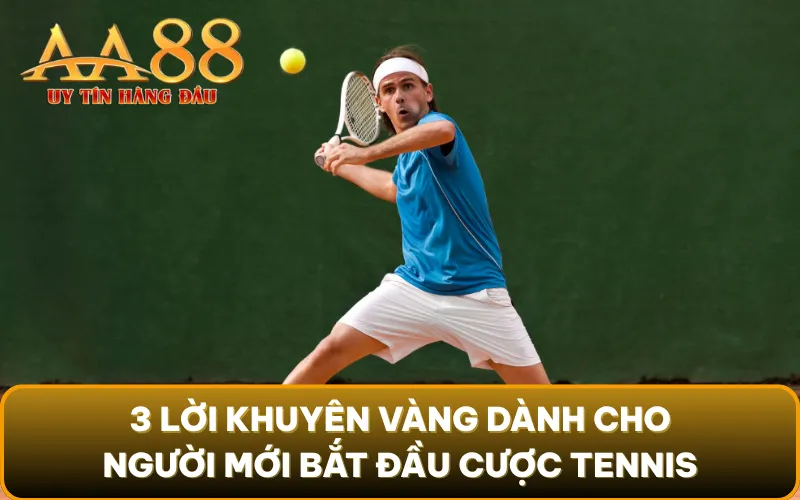3 lời khuyên vàng dành cho người mới bắt đầu cược Tennis
