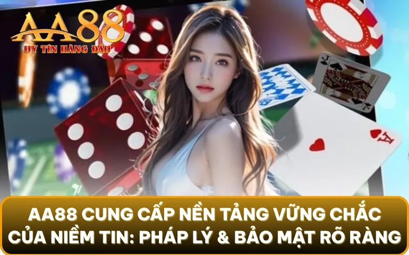 AA88 cung cấp nền tảng vững chắc của niềm tin: Pháp lý & bảo mật rõ ràng