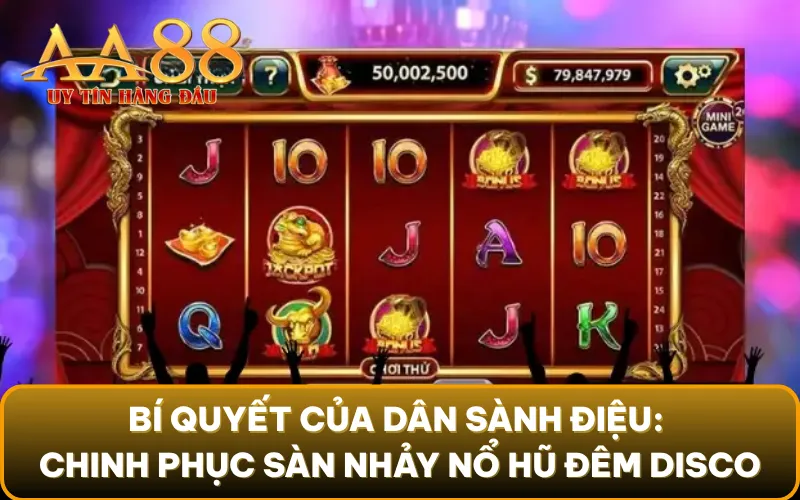 Bí quyết của dân sành điệu: Chinh phục sàn nhảy nổ hũ đêm disco