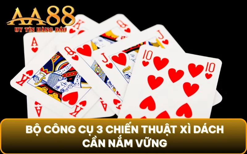 Bộ công cụ 3 chiến thuật xì dách cần nắm vững