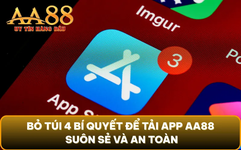 Bỏ túi 4 bí quyết để tải app AA88 suôn sẻ và an toàn