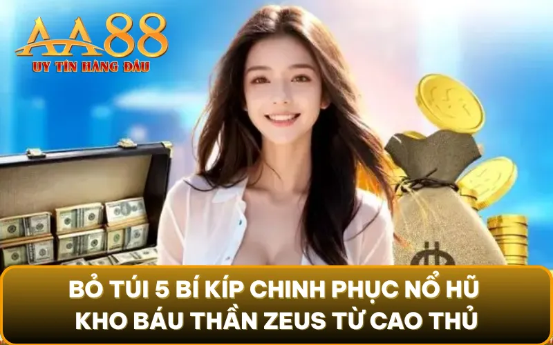 Bỏ túi 5 bí kíp chinh phục nổ hũ kho báu thần Zeus từ cao thủ