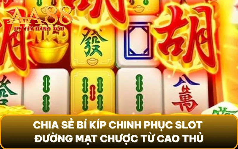 Chia sẻ bí kíp chinh phục slot đường mạt chược từ cao thủ