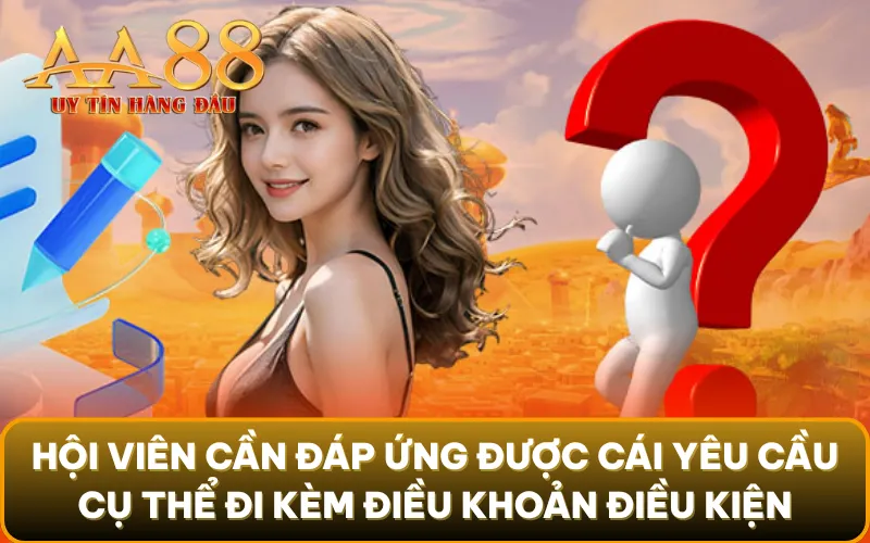Để nhận thưởng từ AA88, hội viên cần đáp ứng được cái yêu cầu cụ thể đi kèm điều khoản điều kiện