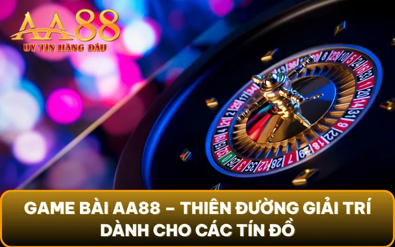 Game Bài AA88 – Thiên đường giải trí dành cho các tín đồ