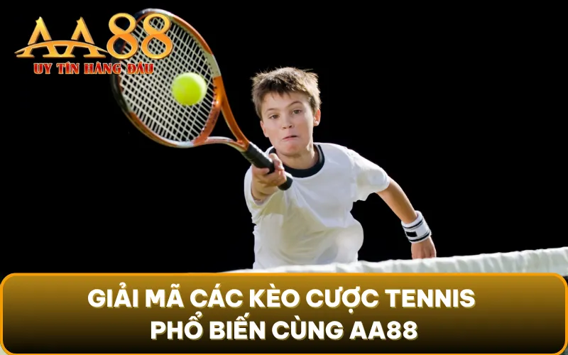 Giải mã các kèo cược Tennis phổ biến cùng AA88