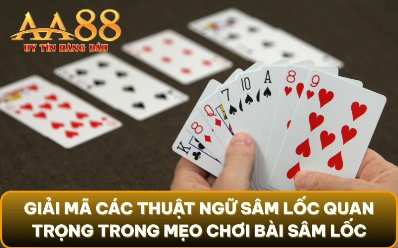 Giải mã các thuật ngữ sâm lốc quan trọng trong mẹo chơi bài sâm lốc
