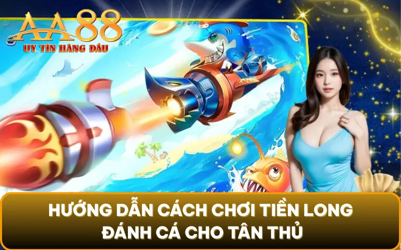Hướng dẫn cách chơi Tiền Long Đánh Cá cho tân thủ