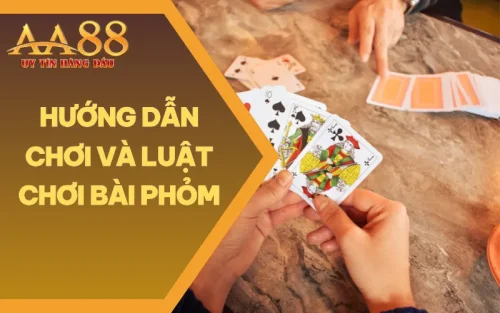 Hướng Dẫn Chơi Và Luật Chơi Bài Phỏm Dễ Dàng Thắng Cùng AA88