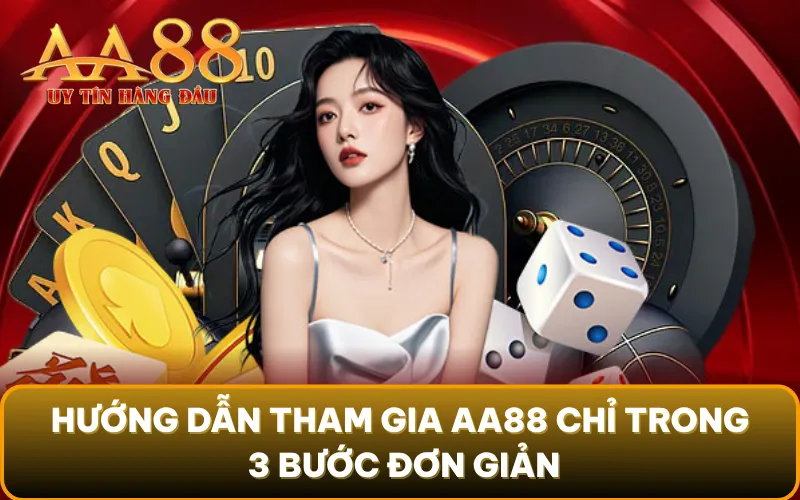Hướng dẫn tham gia AA88 chỉ trong 3 bước đơn giản