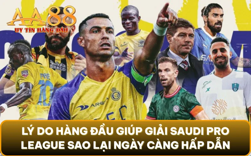 Lý do hàng đầu giúp giải Saudi Pro League sao lại ngày càng hấp dẫn