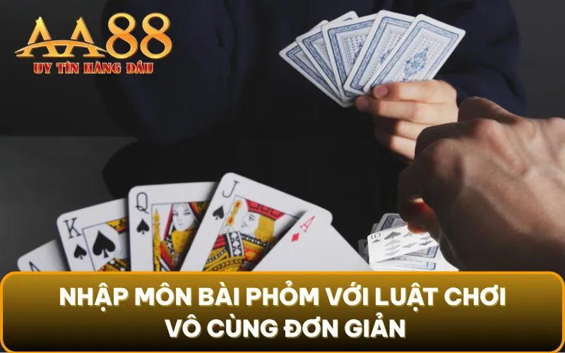 Nhập môn bài phỏm với luật chơi vô cùng đơn giản
