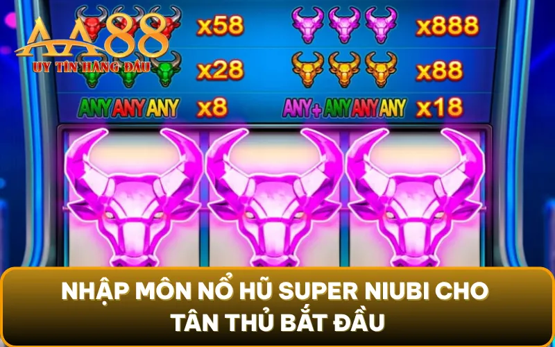 Nhập môn nổ hũ Super Niubi cho tân thủ bắt đầu