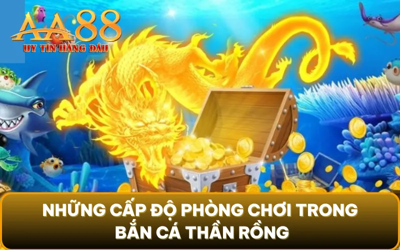 Những cấp độ phòng chơi trong Bắn Cá Thần Rồng