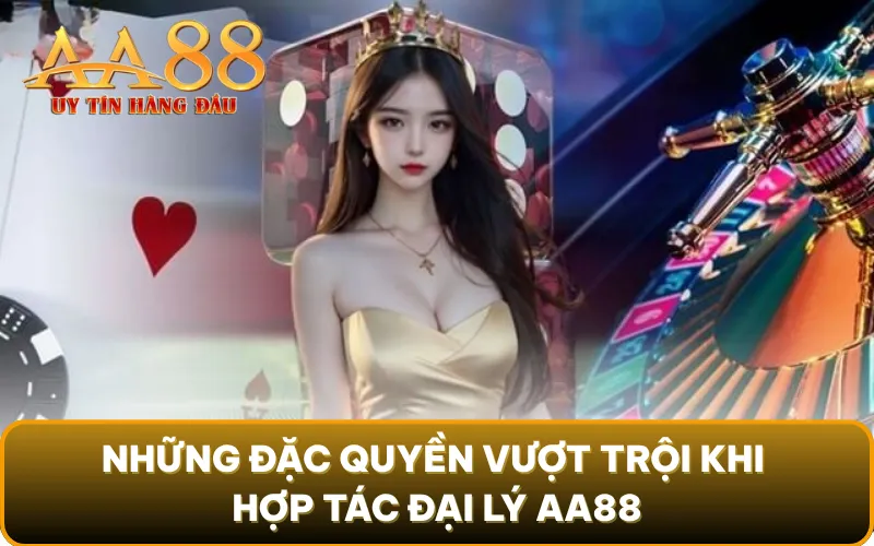 Những đặc quyền vượt trội khi hợp tác đại lý AA88