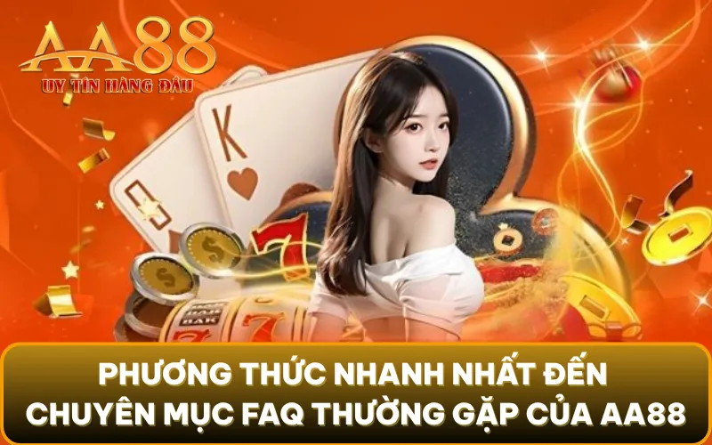 Phương thức nhanh nhất đến chuyên mục FAQ thường gặp của AA88