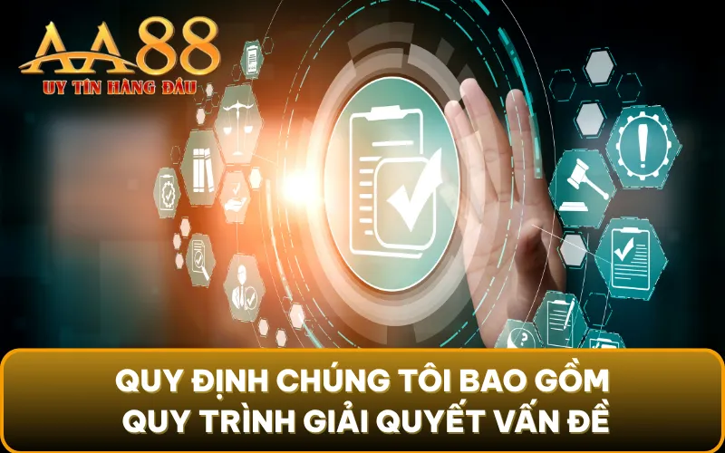 Quy định chúng tôi bao gồm quy trình giải quyết vấn đề: Minh bạch, công bằng và hiệu quả
