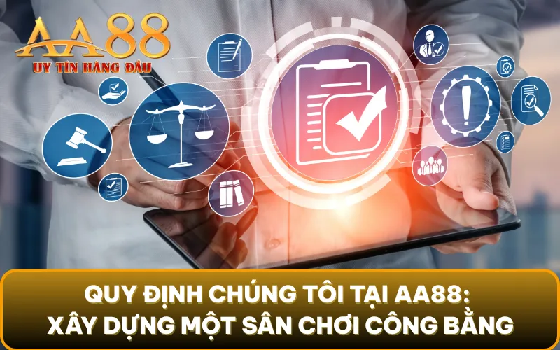 Quy định chúng tôi tại AA88: Xây dựng một sân chơi công bằng