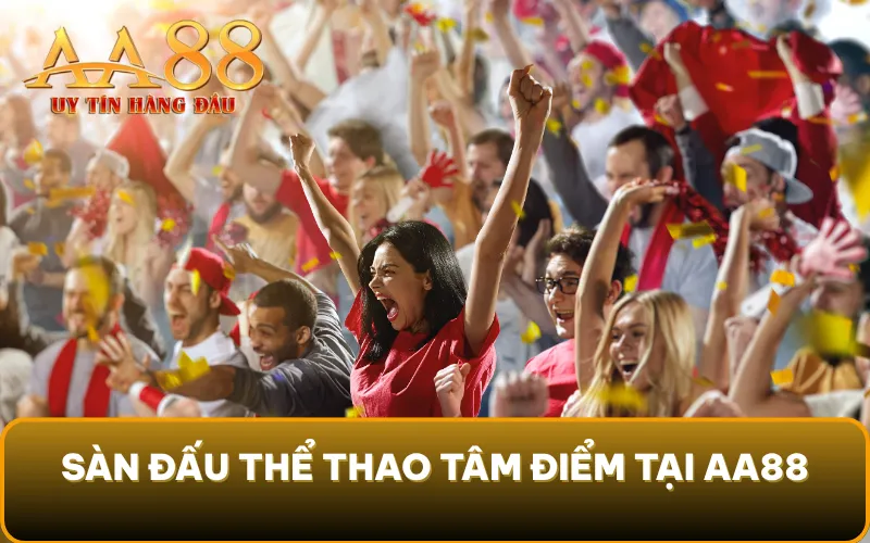 Sàn đấu thể thao tâm điểm tại AA88