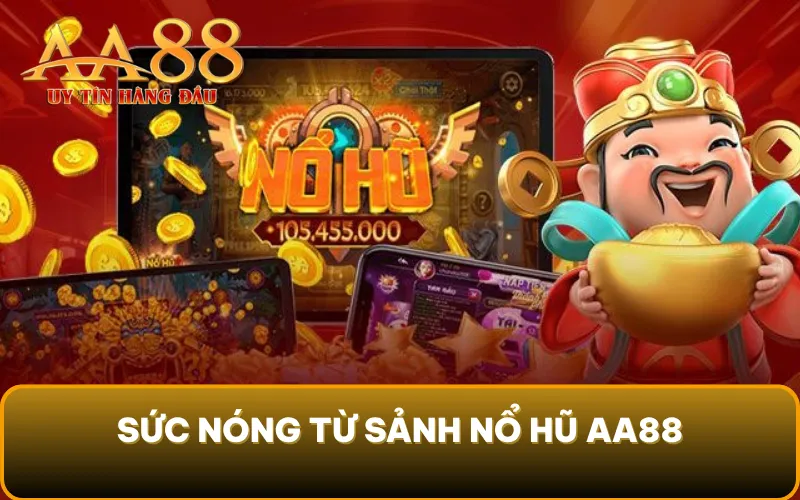 Sức nóng từ sảnh nổ hũ AA88