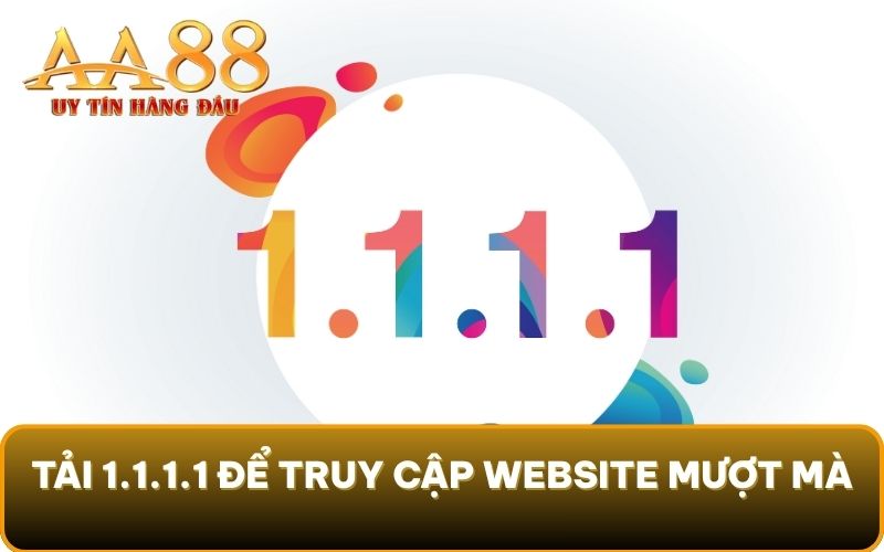 Tải 1.1.1.1 để truy cập website mượt mà