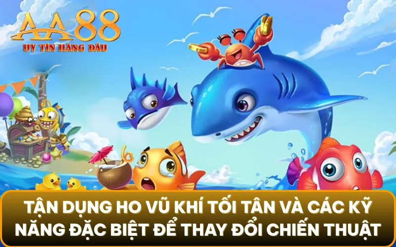 Tận dụng ho vũ khí tối tân và các kỹ năng đặc biệt để linh hoạt thay đổi chiến thuật