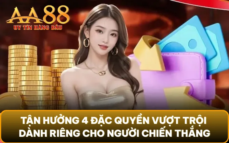 Tận hưởng 4 đặc quyền vượt trội dành riêng cho người chiến thắng