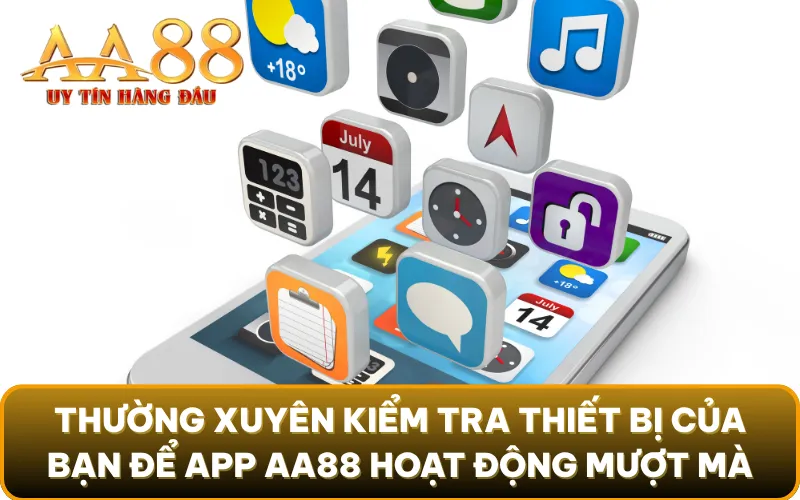 Thường xuyên kiểm tra "sức khỏe" thiết bị của bạn để ứng dụng AA88 hoạt động mượt mà