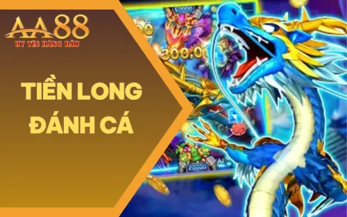 Tiền Long Đánh Cá - Hướng Dẫn Chơi & Mẹo Săn Rồng Vàng 2025