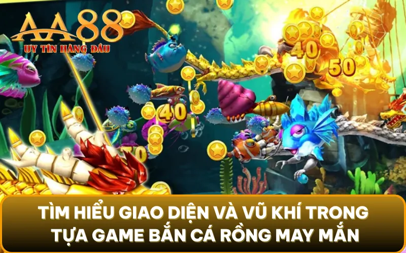Tìm hiểu giao diện và vũ khí trong tựa game bắn cá Rồng may mắn