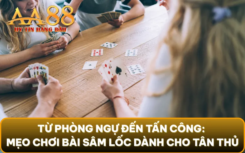 Từ phòng ngự đến tấn công: Mẹo chơi bài sâm lốc dành cho tân thủ