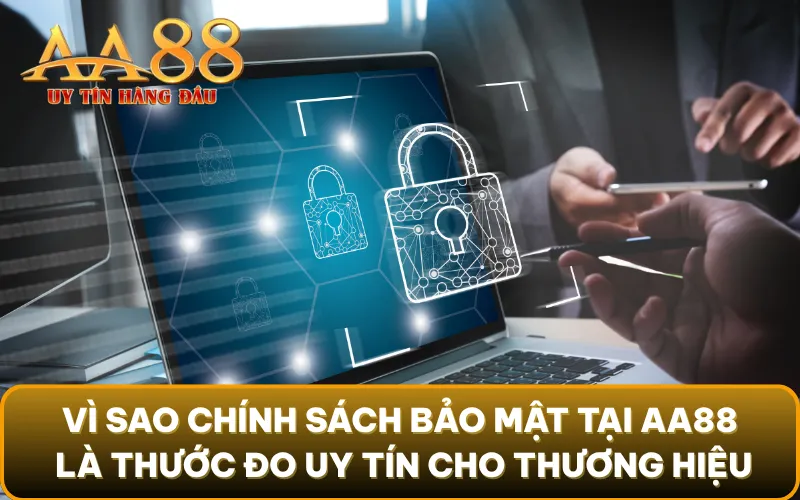Vì sao chính sách bảo mật tại AA88 là thước đo uy tín cho thương hiệu